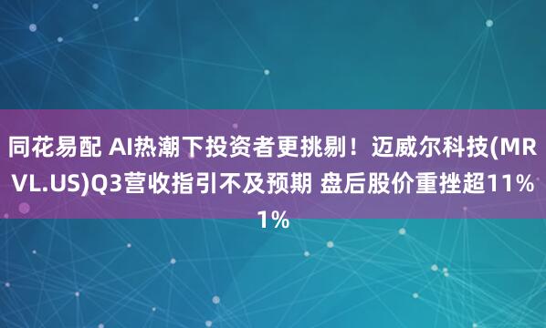 同花易配 AI热潮下投资者更挑剔！迈威尔科技(MRVL.US)Q3营收指引不及预期 盘后股价重挫超11%