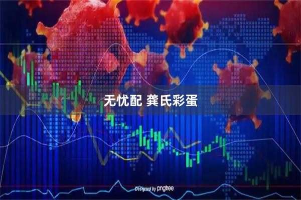 无忧配 龚氏彩蛋